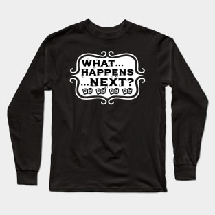 What ... Happens ... Next? - Vintage Reading and Writing Typography Long Sleeve T-Shirt